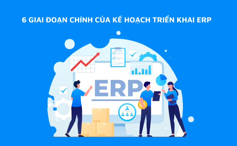 6 giai đoạn chính của kế hoạch triển khai ERP